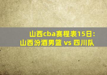 山西cba赛程表15日:山西汾酒男篮 vs 四川队